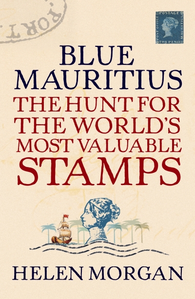 Graeme Powell reviews &#039;Blue Mauritius: The hunt for the world&#039;s most valuable stamps&#039; by Helen Morgan
