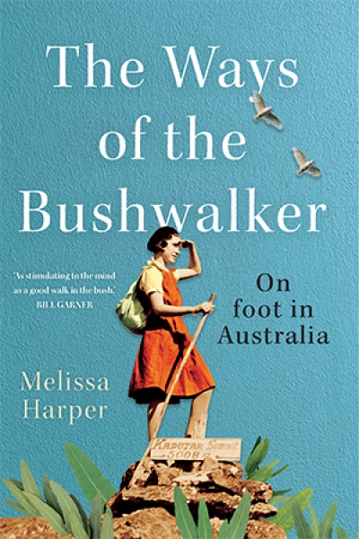 Caitlin Doyle-Markwick reviews &#039;The Ways of the Bushwalker: On foot in Australia&#039; by Melissa Harper