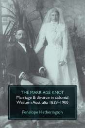 Anne Partlon reviews 'The Marriage Knot: Marriage and divorce in colonial Western Australia 1829-1900' by Penelope Hetherington