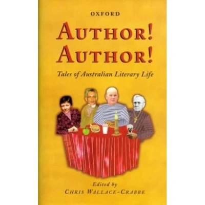 Peter Steele reviews &#039;Author! Author! Tales of Australian Literary Life&#039; edited by Chris Wallace-Crabbe