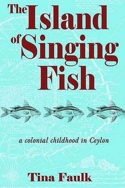 Claudia Hyles reviews &#039;The Island of Singing Fish: A colonial childhood in Ceylon&#039; by Tina Faulk