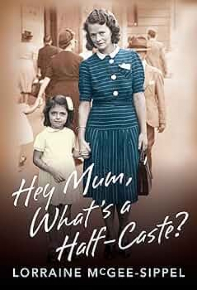 Christina Houen reviews &#039;Hey Mum, what’s a half-caste?&#039; by Lorraine McGee-Sippel