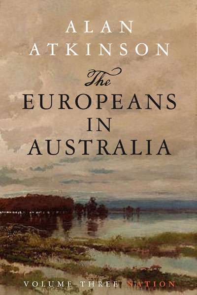 Mark McKenna reviews 'The Europeans in Australia, Volume 3: Nation' by Alan Atkinson