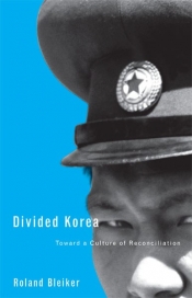 Anthony Burke reviews 'Divided Korea: Toward a culture of reconciliation' by Roland Bleiker