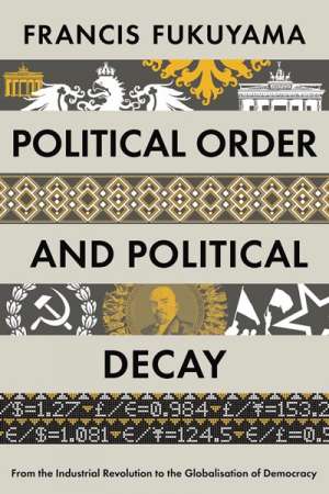 Mark Triffitt reviews &#039;Political Order and Political Decay: From the Industrial Revolution to the globalisation of democracy&#039; by Francis Fukuyama
