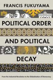 Mark Triffitt reviews 'Political Order and Political Decay: From the Industrial Revolution to the globalisation of democracy' by Francis Fukuyama