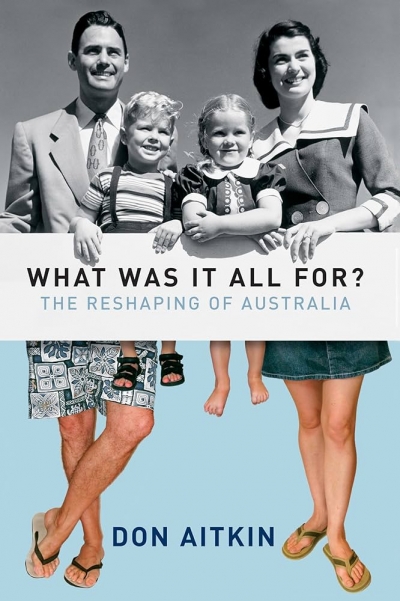 Dennis Altman reviews ‘What Was It All For?: The reshaping of Australia’ by Don Aitkin and ‘Australia Fair’ by Hugh Stretton