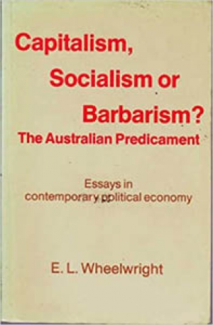 Leonie Sandercock reviews &#039;Capitalism, Socialism or Barbarism? The Australian Predicament: Essays on contemporary political economy&#039; by E.L. Wheelwright