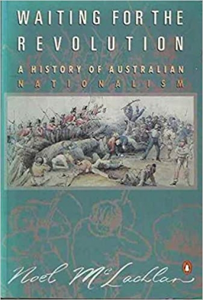 Ken Inglis reviews &#039;Waiting for the Revolution: A history of Australian Nationalism&#039; by Noel McLachlan