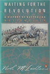 Ken Inglis reviews 'Waiting for the Revolution: A history of Australian Nationalism' by Noel McLachlan