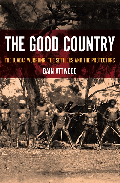 Amanda Nettelbeck reviews &#039;The Good Country: The Djadja Wurrung, the settlers and the protectors&#039; by Bain Attwood