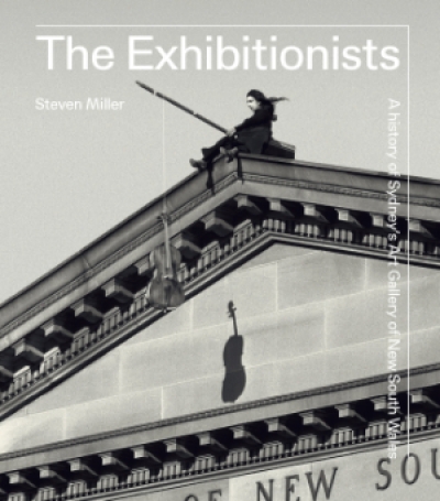 David Hansen reviews &#039;The Exhibitionists: A history of Sydney’s Art Gallery of New South Wales&#039; by Steven Miller