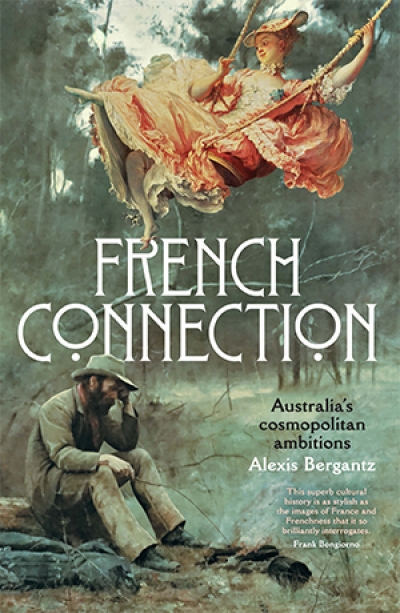 Jim Davidson reviews &#039;French Connection: Australia’s cosmopolitan ambitions&#039; by Alexis Bergantz