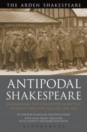 David McInnis reviews 'Antipodal Shakespeare: Remembering and Forgetting in Britain, Australia and New Zealand, 1916 - 2016' by Gordon McMullan and Philip Mead et al.