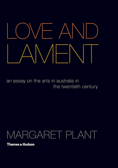 Paul Giles reviews &#039;Love and Lament: An essay on the arts in Australia in the twentieth century&#039; by Margaret Plant