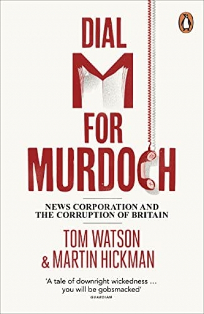 Anne Chisolm reviews &#039;Dial M for Murdoch: News Corporation and the Corruption of Britain&#039; by Tom Watson and Martin Hickman