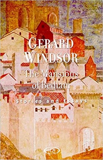 Edmund Campion reviews &#039;The Mansions of Bedlam: Stories and Essays&#039; by Gerard Windsor
