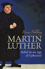Morag Fraser reviews 'Martin Luther: Rebel in an age of upheaval' by Heinz Schilling, translated by Rona Johnston