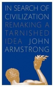Tamas Pataki reviews ‘In Search of Civilization: Remaking a tarnished idea’ by John Armstrong