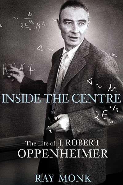 Harry Oldmeadow reviews &#039;Inside the Centre: The life of J. Robert Oppenheimer&#039; by Ray Monk