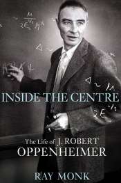 Harry Oldmeadow reviews 'Inside the Centre: The life of J. Robert Oppenheimer' by Ray Monk