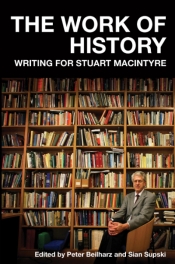 Christina Twomey reviews 'The Work of History: Writing for Stuart Macintyre' edited by Peter Beilharz and Sian Supski