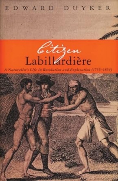 Greg Dening reviews ‘Citizen Labillardière: A naturalist’s life in revolution and exploration (1755-1834)’ by Edward Duyker