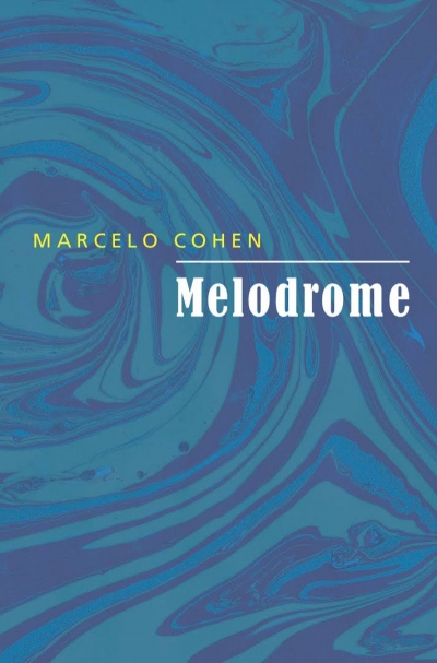 Alice Whitmore reviews &#039;Melodrome&#039; by Marcelo Cohen, translated by Chris Andrews