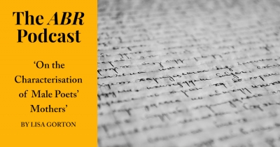 The ABR Podcast: &#039;On the Characterisation of  Male Poets’ Mothers&#039; by Lisa Gorton | #15