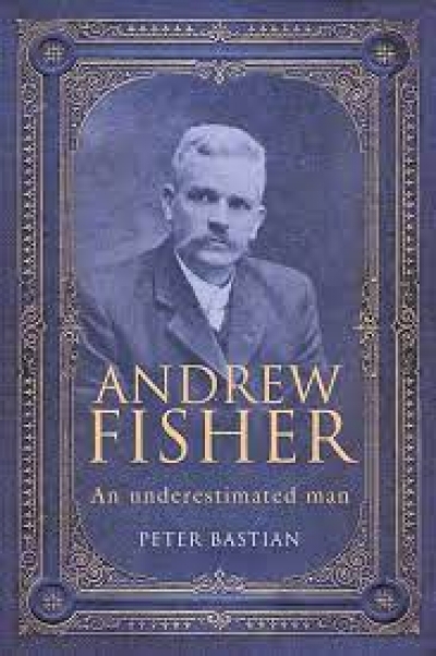 Nicholas Brown reviews &#039;Andrew Fisher: An underestimated man&#039; by Peter Bastian