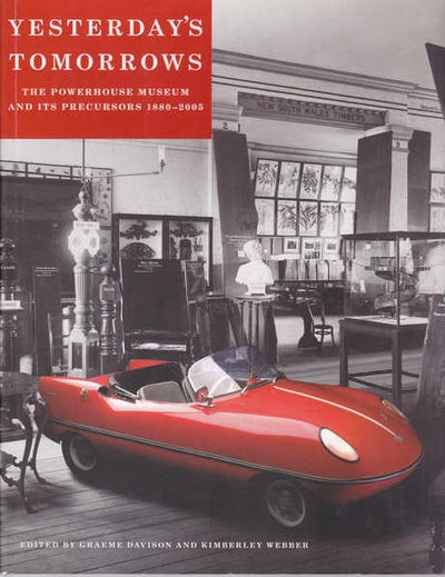 John McPhee reviews ‘Yesterday’s Tomorrows: The Powerhouse Museum and its precursors 1880–2005’ edited by Graeme Davison and Kimberley Webber