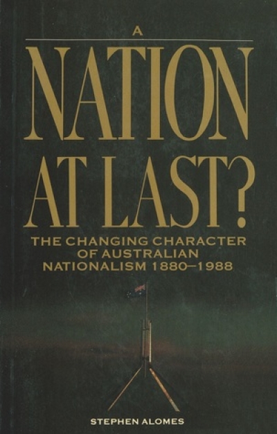 Richard White reviews &#039;A Nation at Last? The changing character of Australian nationalism 1880–1988&#039; by Stephen Alomes