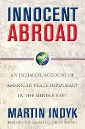 Jonathan Pearlman reviews 'Innocent Abroad: An intimate account of American peace diplomacy in the Middle East' by Martin Indyk