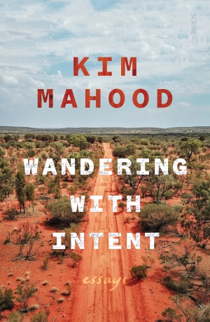 Shannyn Palmer reviews &#039;Wandering with Intent: Essays&#039; by Kim Mahood