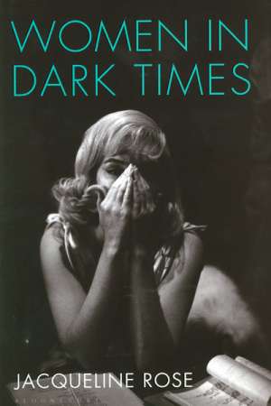 Gay Bilson reviews &#039;Women in Dark Times&#039; by Jacqueline Rose
