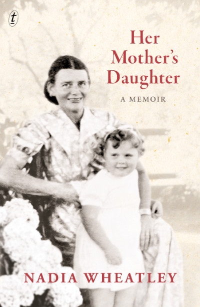Kerryn Goldsworthy reviews &#039;Her Mother’s Daughter: A memoir&#039; by Nadia Wheatley