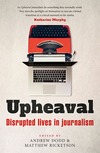 Gemma Nisbet reviews &#039;Upheaval: Disrupted lives in journalism&#039; edited by Andrew Dodd and Matthew Ricketson