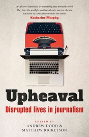 Gemma Nisbet reviews 'Upheaval: Disrupted lives in journalism' edited by Andrew Dodd and Matthew Ricketson