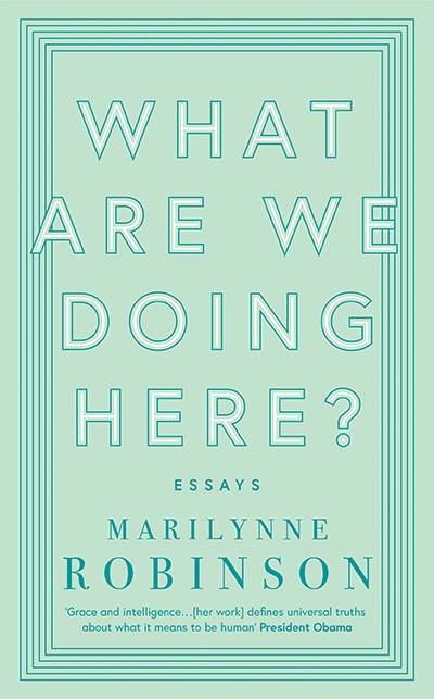 Morag Fraser reviews &#039;What Are We Doing Here?: Essays&#039; by Marilynne Robinson