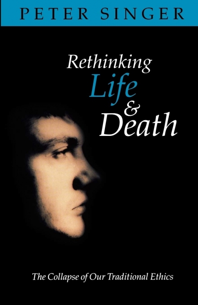 Jack Hibberd reviews &#039;Rethinking Life and Death: The collapse of our traditional ethics&#039; by Peter Singer