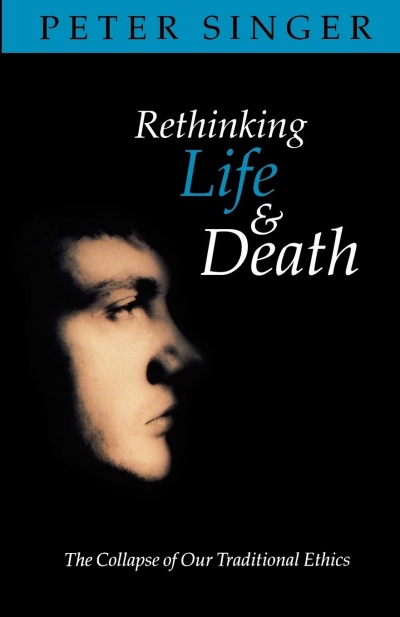 Jack Hibberd reviews 'Rethinking Life and Death: The collapse of our traditional ethics' by Peter Singer