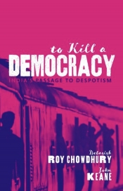 Ian Hall reviews 'To Kill a Democracy: India’s passage to despotism' by Debasish Roy Chowdhury and John Keane