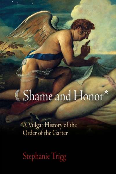 Ian Donaldson reviews &#039;Shame and Honor: A Vulgar History of the Order of the Garter&#039; by Stephanie Trigg