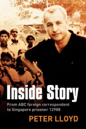 Murray Waldren reviews 'Inside Story: From ABC correspondent to Singapore prisoner #12988' by Peter Lloyd
