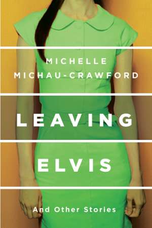 Francesca Sasnaitis reviews &#039;Leaving Elvis and Other Stories&#039; by Michelle Michau-Crawford