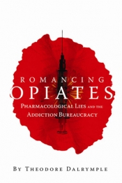 Andrew Burns reviews ‘Romancing Opiates: Pharmacological lies and the addiction bureaucracy’ by Theodore Dalrymple