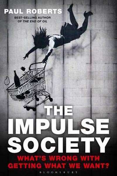 Ben Brooker reviews &#039;The Impulse Society: What’s wrong with getting what we want?&#039; by Paul Roberts