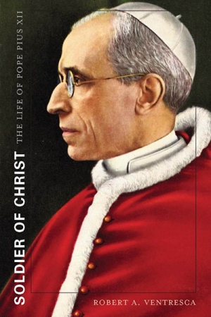 Ray Cassin reviews &#039;Soldier of Christ: The Life of Pope Pius XII&#039; by Robert A. Ventresca