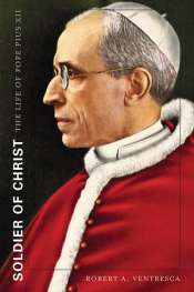Ray Cassin reviews 'Soldier of Christ: The Life of Pope Pius XII' by Robert A. Ventresca