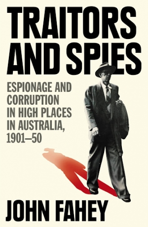 Sheila Fitzpatrick reviews &#039;Traitors and Spies: Espionage and corruption in high places in Australia, 1901–50&#039; by John Fahey